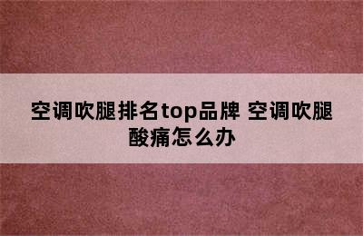 空调吹腿排名top品牌 空调吹腿酸痛怎么办